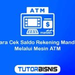 Cara Cek Saldo Rekening Mandiri Melalui Mesin ATM