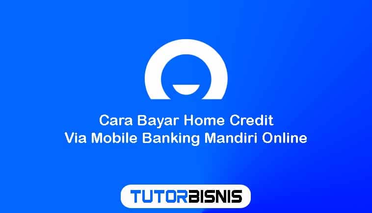 Cara Bayar Home Credit Via Mobile Banking Mandiri Online