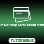 Cara Menutup Kartu Kredit Mandiri