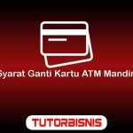 Syarat Ganti Kartu ATM Mandiri