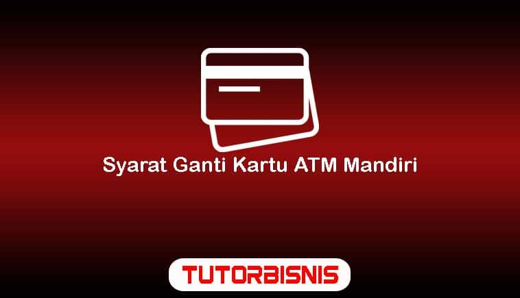 Syarat Ganti Kartu ATM Mandiri