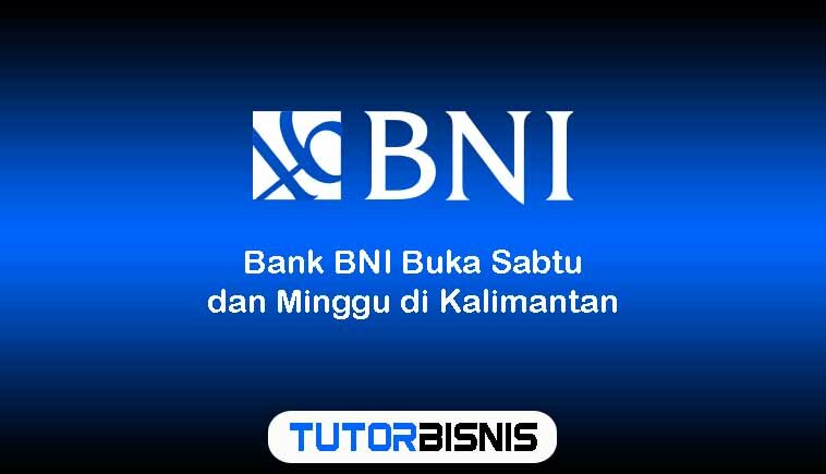 Bank BNI Buka Sabtu dan Minggu di Kalimantan