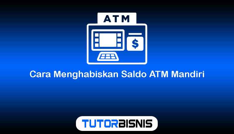 Cara Menghabiskan Saldo ATM Mandiri
